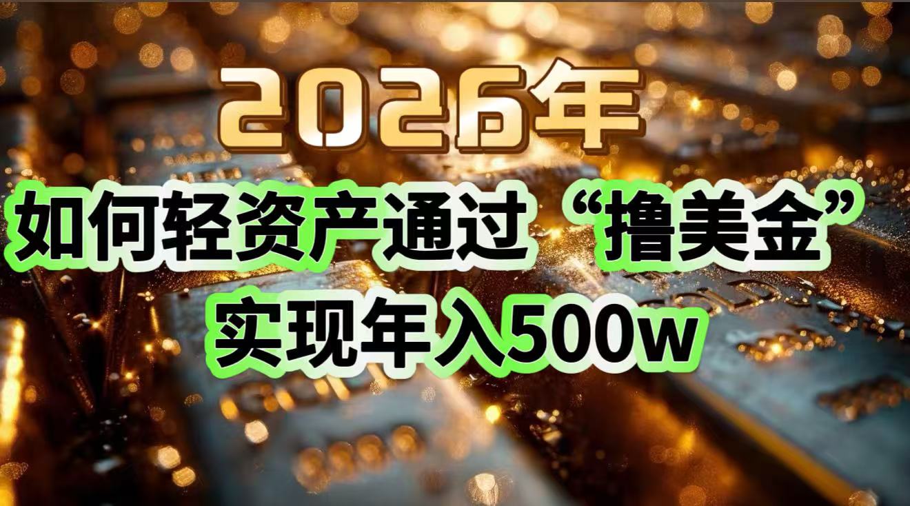 2026年如何轻资产通过“撸美金”实现年入500w-卓别林资源社