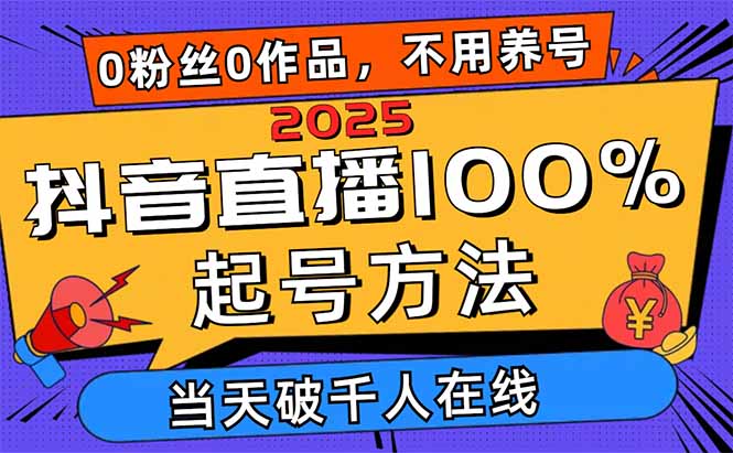 2025抖音直播100%起号方法，0粉丝0作品当天破千人在线 可配合多种变现方式-卓别林资源社