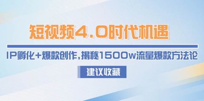 短视频4.0时代机遇：IP孵化+爆款创作，揭秘1500w流量爆款方法论-卓别林资源社