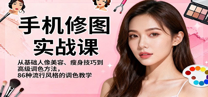 手机修图实战课,从基础人像美容、瘦身技巧到高级调色方法,86种流行风格的调色教学-卓别林资源社
