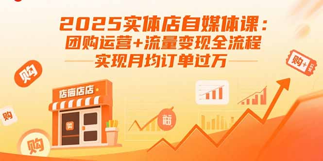 2025实体店自媒体课：团购运营+流量变现全流程，实现月均订单过万-卓别林资源社