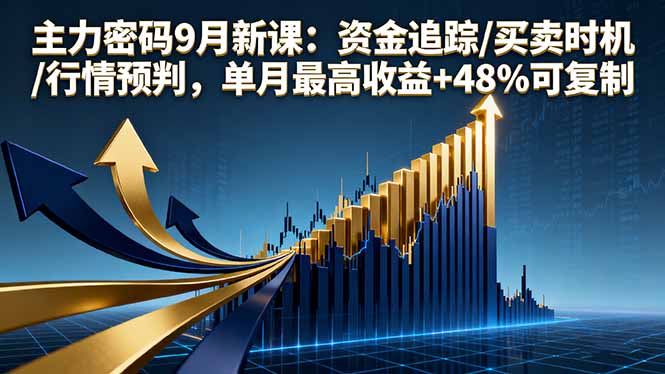主力密码9月新课：资金追踪/买卖时机/行情预判，单月最高收益+48%可复制-卓别林资源社