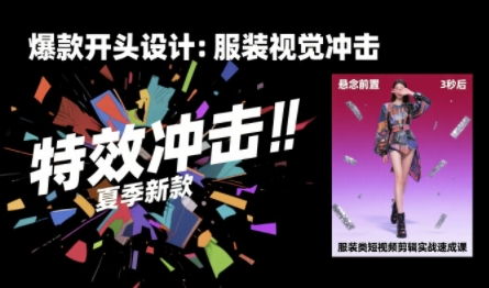 服装类短视频剪辑实战速成课，30天掌握算法适配剪辑术，完播率提升25%-卓别林资源社