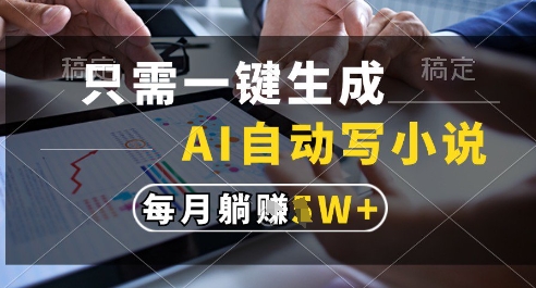 只需一键生成，AI全自动写小说，可一键生成120w字，每月躺着收益过1w+【揭秘】-卓别林资源社