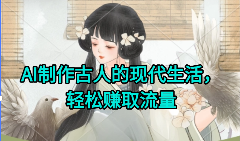AI制作古人现代生活视频，搞笑好玩，轻松赚流量-卓别林资源社