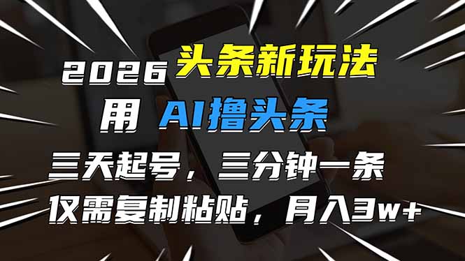 2026最新头条玩法，用AI撸头条，3天必起号，3分钟1条，只需要复制粘贴，简单月入3W+-卓别林资源社