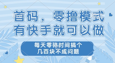 首码，零撸模式，有快手就可以做，每天零碎时间搞个几张不成问题【揭秘】-卓别林资源社