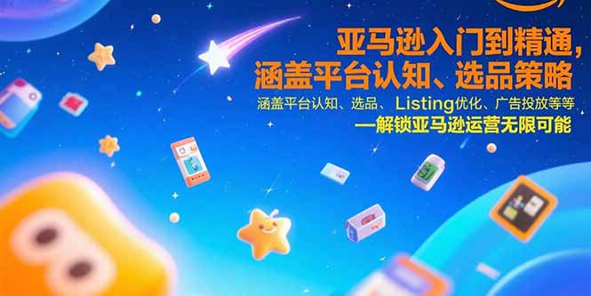 亚马逊入门到精通，涵盖平台认知、选品策略、Listing优化、广告投放/等等-卓别林资源社