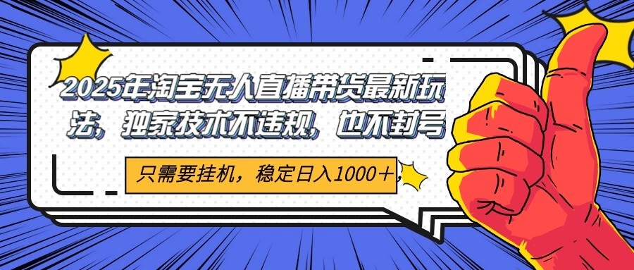 2025年淘宝无人直播带货 独家核心技术，不违规不封号，当天开播见收益1000+-卓别林资源社