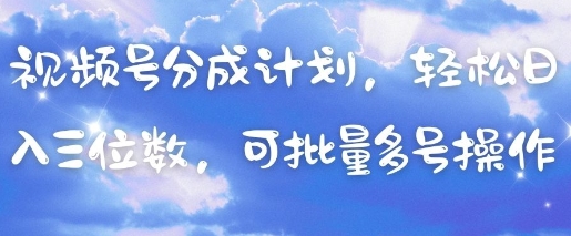 视频号分成计划，轻松日入三位数，可批量多号操作-卓别林资源社