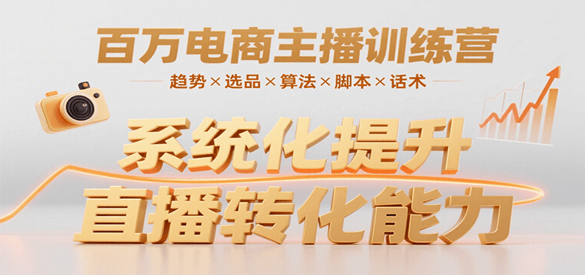 百万电商主播训练营，涵盖趋势/选品/算法/脚本/话术，提升转化能力-卓别林资源社