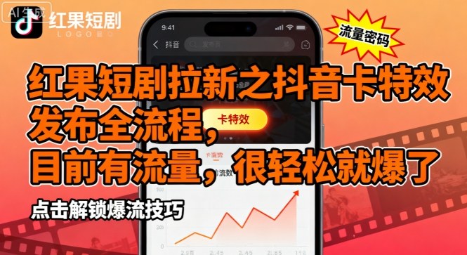红果短剧拉新之抖音卡特效发布全流程，目前有流量，很轻松就爆了-卓别林资源社