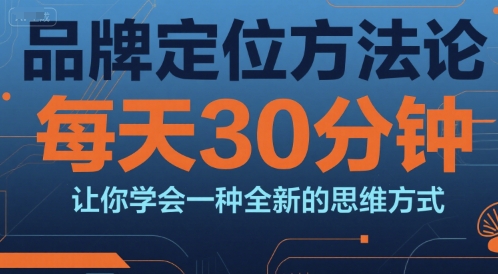 品牌定位方法论，每天30钟分让你学会一种全新的思维方式-卓别林资源社