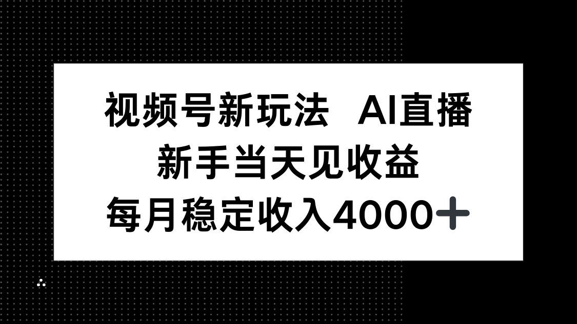 视频号新玩法AI直播，新手小白当天见收益，月入4000+-卓别林资源社