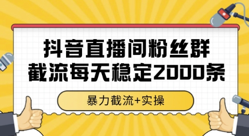 抖音直播间粉丝群截流，稳定采集数据全行业通用 2000条数据一天【揭秘】-卓别林资源社