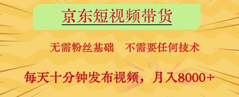 京东短视频带货，无需粉丝基础，不需要任何技术，每天十分钟发布视频，月入8k【揭秘】-卓别林资源社