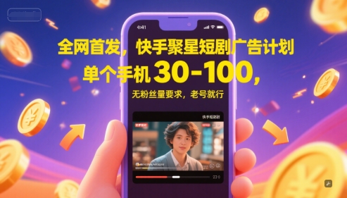 全网首发，快手聚星短剧广告计划，单个手机30-100，无粉丝量要求，老号就行-卓别林资源社