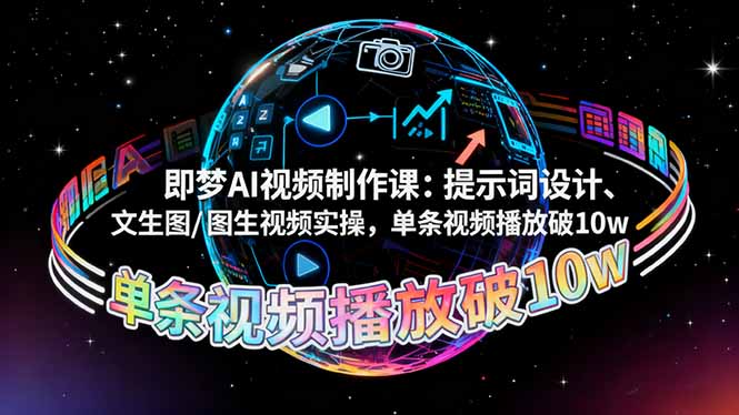 即梦AI视频制作课：提示词设计、文生图/图生视频实操，单条视频播放破10w-卓别林资源社