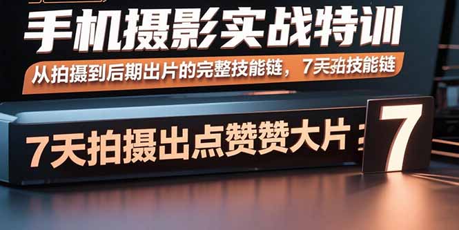 手机摄影实战特训，从拍摄到后期出片的完整技能链，7天拍出点赞大片-卓别林资源社