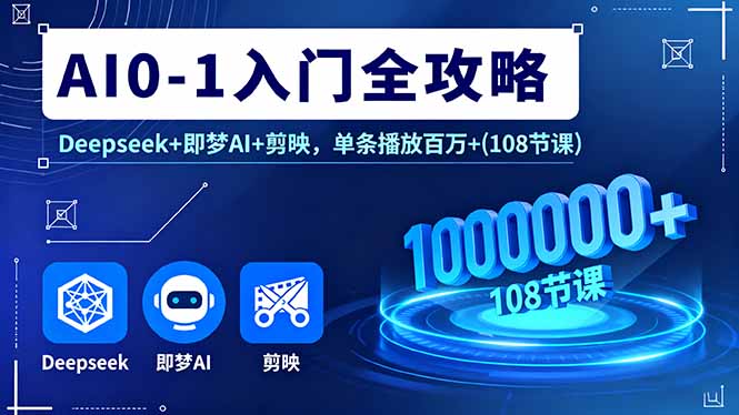 AI0-1入门全攻略，Deepseek+即梦AI+剪映，单条播放百万+(108节课-卓别林资源社