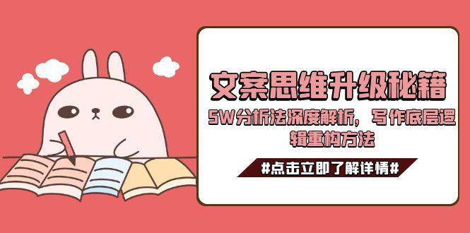 文案思维升级秘籍，5W分析法深度解析，写作底层逻辑重构方法-卓别林资源社