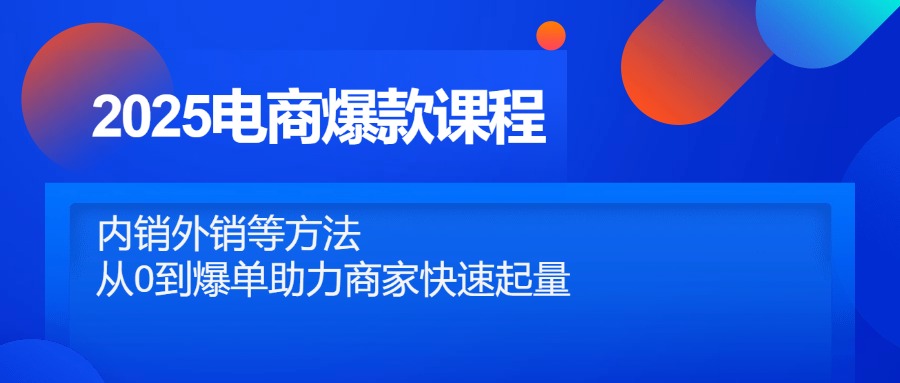 2025电商爆款课程，内销外销等方法，从0到爆单助力商家快速起量-卓别林资源社