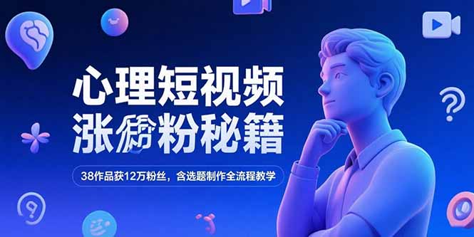 心理短视频涨粉秘籍，38作品获12万粉丝，含选题制作全流程教学-卓别林资源社