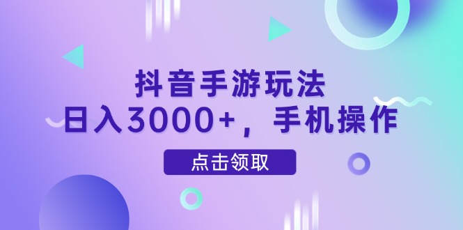 抖音手游玩法，日入3000+，手机操作-卓别林资源社