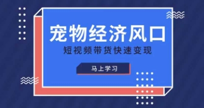 宠物赛道快速变现精品课，宠物经济风口，短视频带货快速变现-卓别林资源社