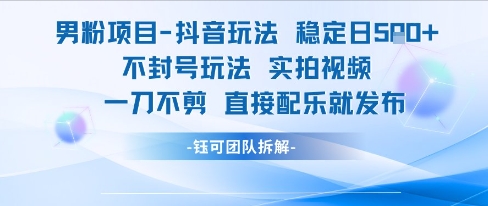 男粉项目抖音玩法稳定日收5张实拍视频一刀不剪直接配乐就发布不封号玩法-卓别林资源社