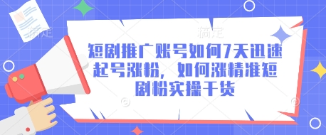 短剧推广账号如何7天迅速起号涨粉，如何涨精准短剧粉实操干货-卓别林资源社