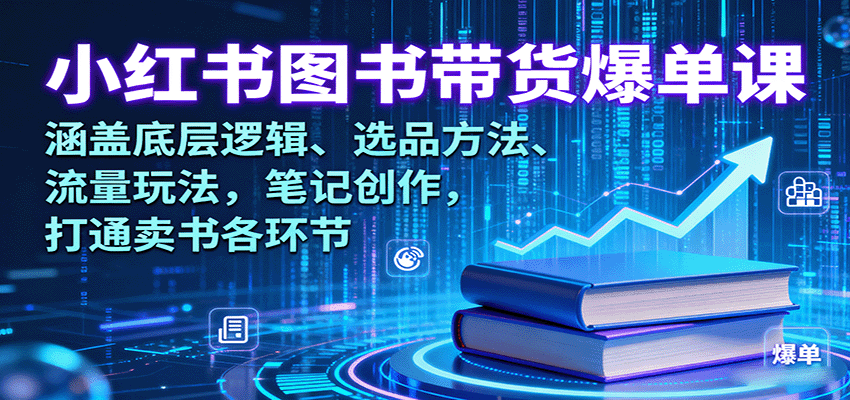 小红书图书带货爆单课：涵盖底层逻辑、选品方法、流量玩法，笔记创作，打通卖书各环节-卓别林资源社