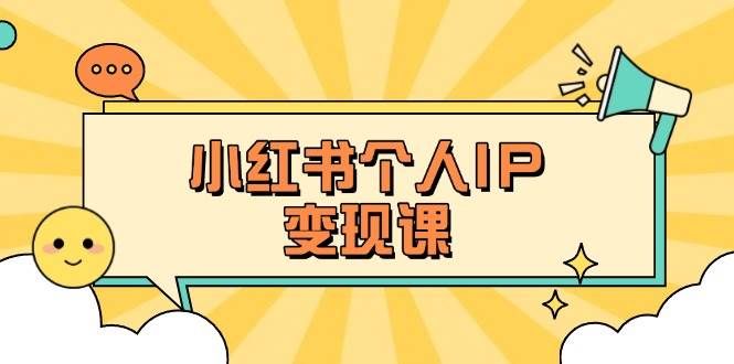 小红书个人变现课：精准人设定位+爆款选题拆解，教你打造百万流量账号秘籍-卓别林资源社