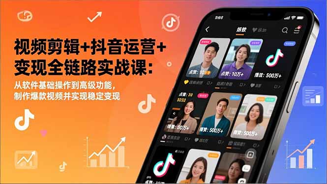 视频剪辑+抖音运营+变现全链路实战课：从软件基础操作到高级功能，制作爆款视频并实现稳定变现-卓别林资源社