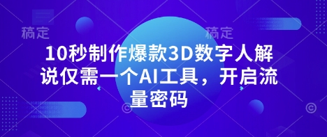 10秒制作爆款3D数字人解说仅需一个AI工具，开启流量密码-卓别林资源社