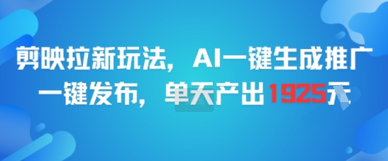 剪映拉新玩法，AI一键生成推广，一键发布，单天最高产出1925-卓别林资源社