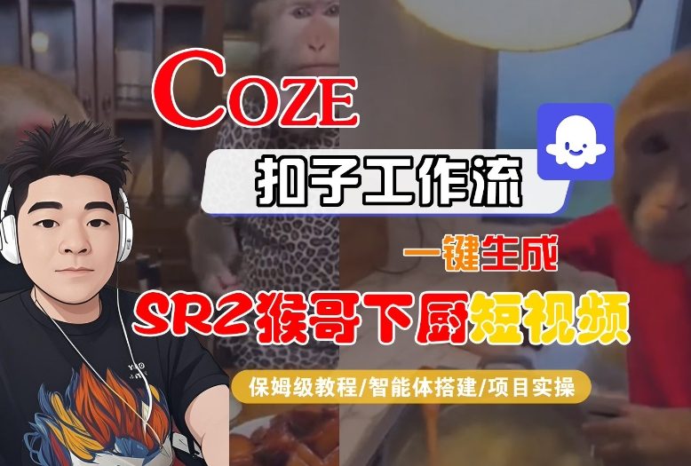 Coze扣子智能体工作流一键生成“SORA2猴哥下厨“短视频,全流程保姆级教学-卓别林资源社