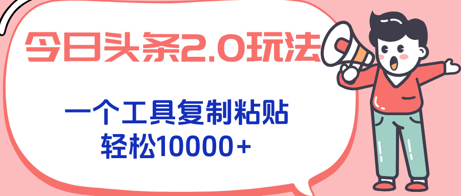 今日头条2.0玩法，一个工具复制粘贴，轻松月入1000+-卓别林资源社