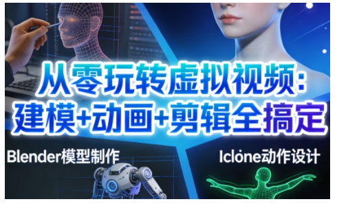 从零玩转虚拟视频：建模+动画+剪辑全搞定，轻松创作出专业级的虚拟视频内容-卓别林资源社
