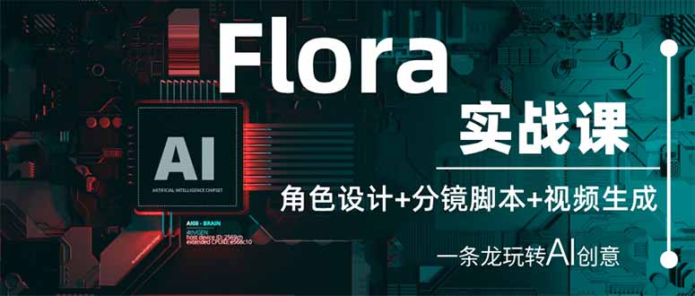 Flora实战课：角色设计+分镜脚本+视频生成，一条龙玩转AI创意-卓别林资源社