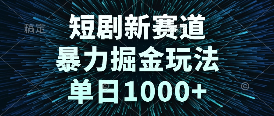 短剧新赛道，暴力掘金玩法，单日1000+-卓别林资源社