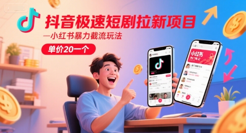 抖音极速短剧拉新项目，小红书暴力截流玩法，单价20一个-卓别林资源社