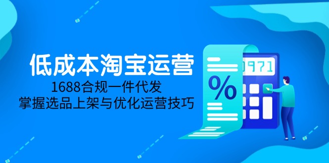 低成本淘宝运营-5月更新，1688合规一件代发，掌握选品上架与优化运营技巧-卓别林资源社
