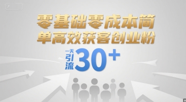 零基础零成本简单高效获客创业粉，一天引流30+-卓别林资源社