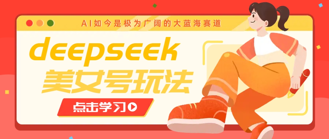 借助deepseek创作出各种风格的美女视频，7天快速涨粉，多种变现月入万元-卓别林资源社
