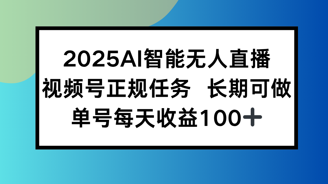 2025AI智能无人直播新玩法，视频号长期稳定任务，单日平均收益100+-卓别林资源社
