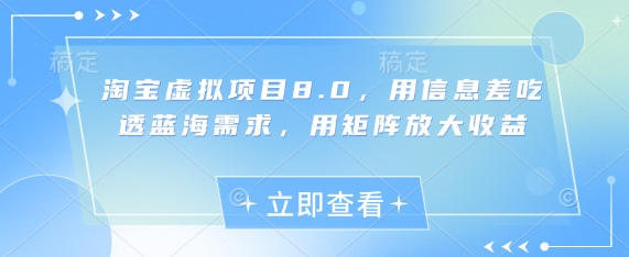 淘宝虚拟项目8.0，用信息差吃透蓝海需求，用矩阵放大收益-卓别林资源社