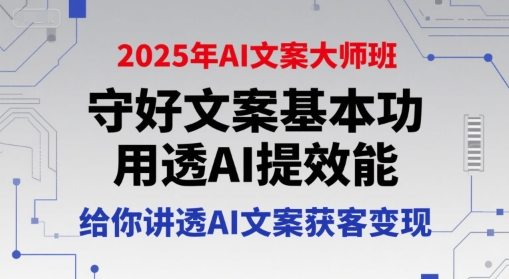 2025年AI文案大师班，守好文案基本功，用透AI提效能，给你讲透AI文案获客变现-卓别林资源社