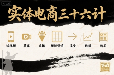 实体电商三十六计，短视频-获客-直播-矩阵营销-流量-数据-选品-卓别林资源社