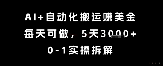 AI+自动化搬运挣美金，每天可做，5天3k+，0-1实操拆解【揭秘】-卓别林资源社